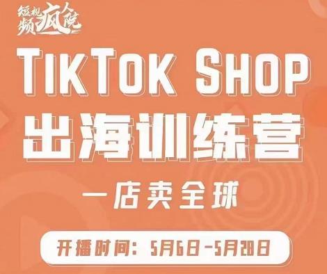 疯人院:TikTok Shop出海训练营（一店卖全球)，出海抢占全球新流量-选优云网创