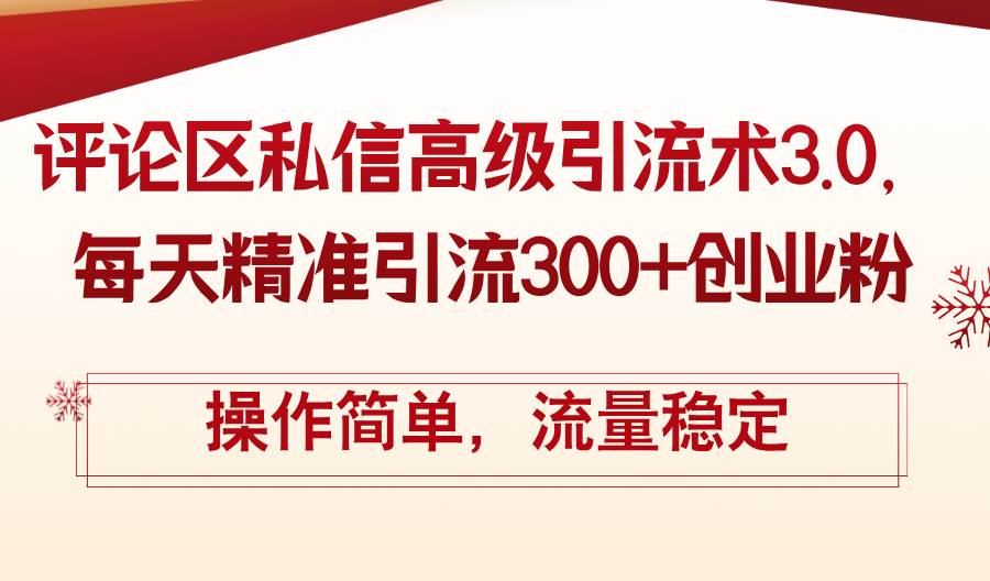 评论区私信高级引流术3.0，每天精准引流300+创业粉，操作简单，流量稳定-选优云网创