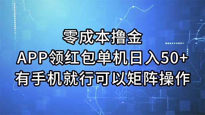 零成本撸金，APP领红包，单机日入50+，有手机就行，可以矩阵操作-选优云网创