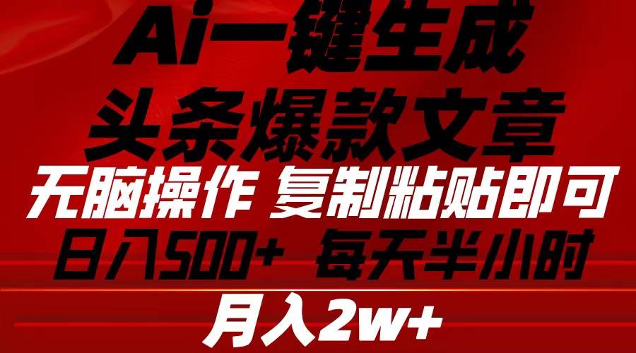 Ai一键生成头条爆款文章 复制粘贴即可简单易上手小白首选 日入500+-选优云网创