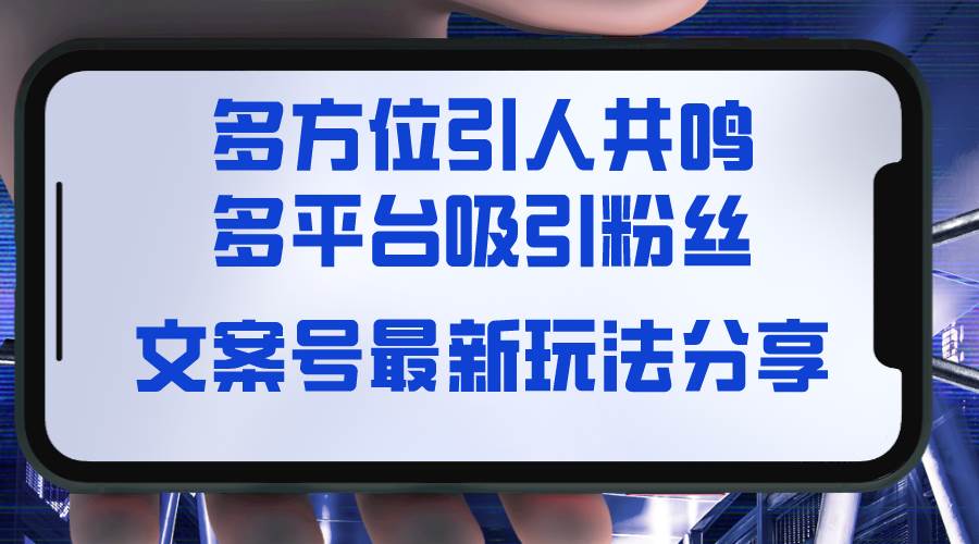 文案号最新玩法分享，视觉＋听觉＋感觉，多方位引人共鸣，多平台疯狂吸粉-选优云网创