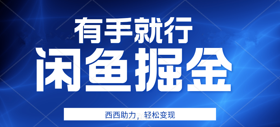 有手就行，咸鱼掘金4.0，轻松变现，小白也能日入500+-选优云网创