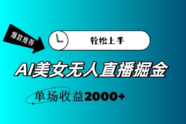 AI美女无人直播暴力掘金，小白轻松上手，单场收益2000+-选优云网创