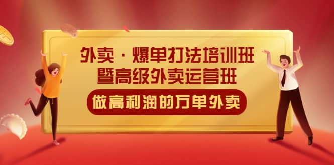 外卖·爆单打法培训班·暨高级外卖运营班：手把手教你做高利润的万单外卖-选优云网创