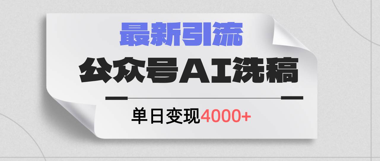 公众号ai洗稿，最新引流创业粉，单日引流200+，日变现4000+-选优云网创