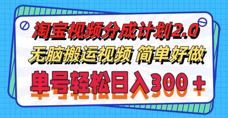 淘宝视频分成计划2.0，无脑搬运视频，单号轻松日入300＋，可批量操作。-选优云网创