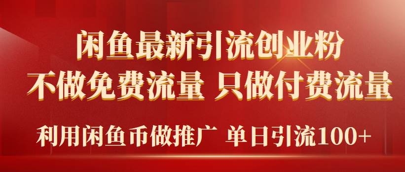 2024年闲鱼币推广引流创业粉，不做免费流量，只做付费流量，单日引流100+-选优云网创