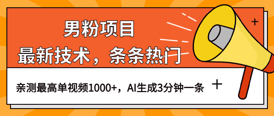 男粉项目，最新技术视频条条热门，一条作品1000+AI生成3分钟一条-选优云网创