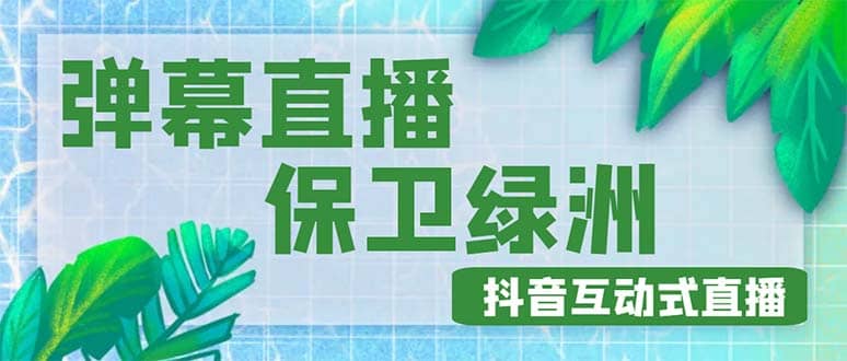 外面收费1980的抖音弹幕保卫绿洲项目，抖音报白，实时互动直播【详细教程】-选优云网创