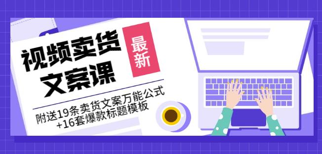 《视频卖货文案课》附送19条卖货文案万能公式+16套爆款标题模板-选优云网创