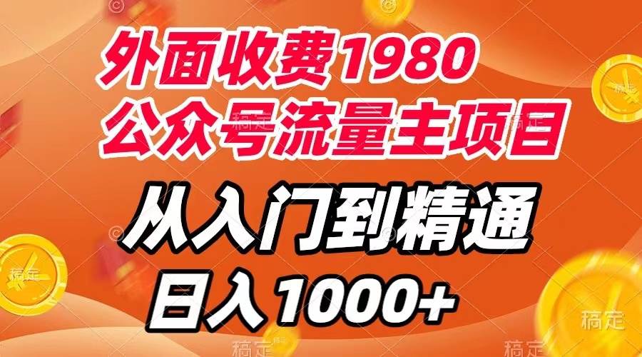 外面收费1980，公众号流量主项目，从入门到精通，每天半小时，收入1000+-选优云网创