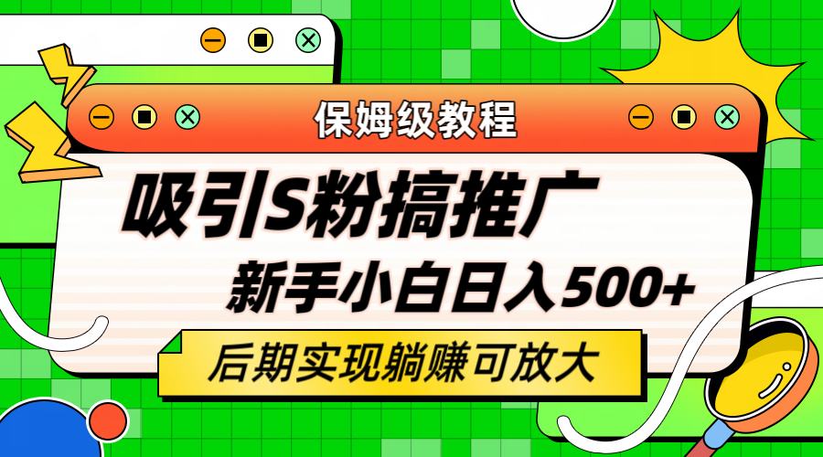 轻松引流老S批 不怕S粉一毛不拔 保姆级教程 小白照样日入500+-选优云网创