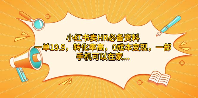 小红书卖HR必备资料，一单19.9，转化率高，0成本变现，一部手机可以在家操作-选优云网创