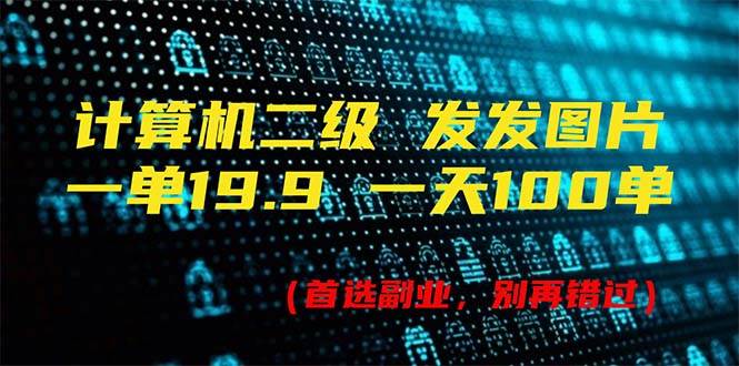 计算机二级，一单19.9 一天能出100单，每天只需发发图片（附518G资料）-选优云网创