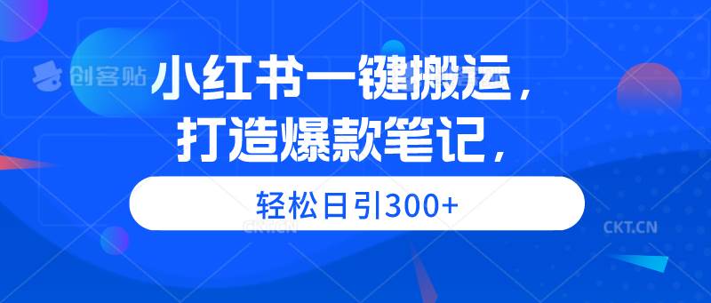 小红书一键搬运，打造爆款笔记，轻松日引300+-选优云网创