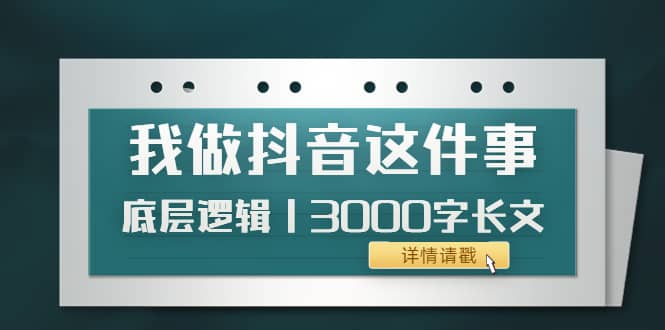 低调：我做抖音这件事（3）底层逻辑丨3000字长文（付费文章）-选优云网创