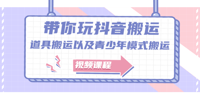 带你玩抖音，浅谈道具搬运以及青少年模式搬运【视频课程】-选优云网创