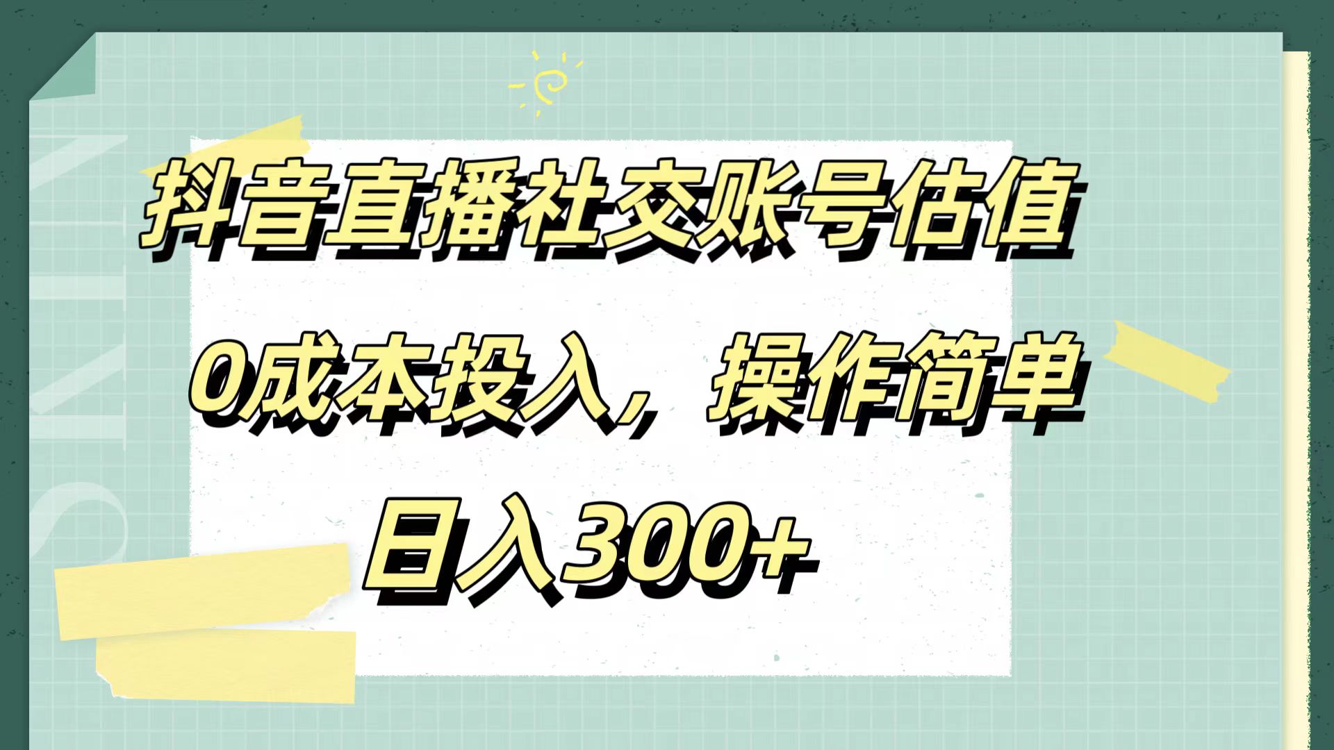 抖音直播社交账号估值，0成本投入，操作简单，日入300+-选优云网创