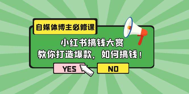 自媒体博主必修课：小红书搞钱大赏，教你打造爆款，如何搞钱（11节课）-选优云网创