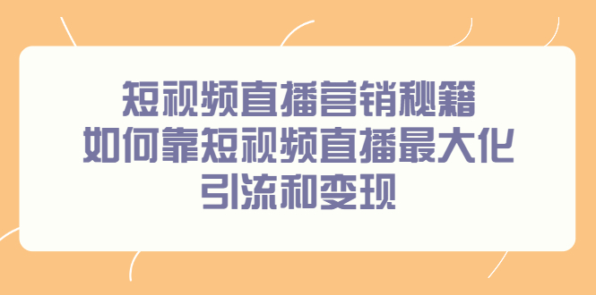 短视频直播营销秘籍，如何靠短视频直播最大化引流和变现-选优云网创