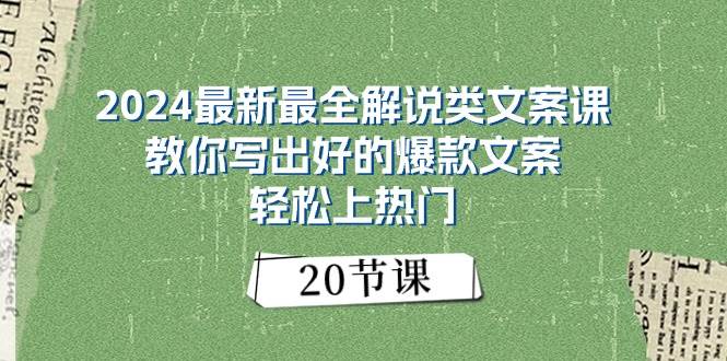 2024最新最全解说类文案课：教你写出好的爆款文案，轻松上热门（20节）-选优云网创