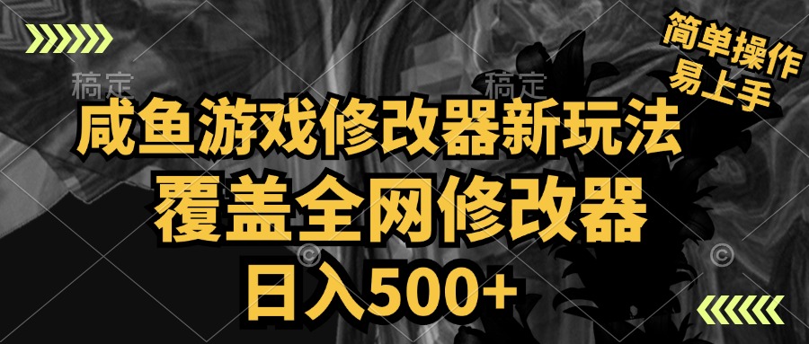 咸鱼游戏修改器新玩法，覆盖全网修改器，日入500+ 简单操作-选优云网创