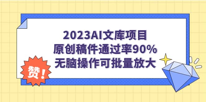 2023AI文库项目，原创稿件通过率90%，无脑操作可批量放大-选优云网创