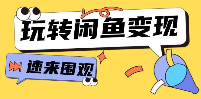 从0到1系统玩转闲鱼变现，教你核心选品思维，提升产品曝光及转化率-15节-选优云网创