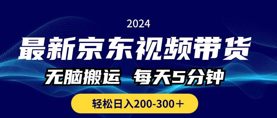 最新京东视频带货，无脑搬运，每天5分钟 ， 轻松日入200-300＋-选优云网创