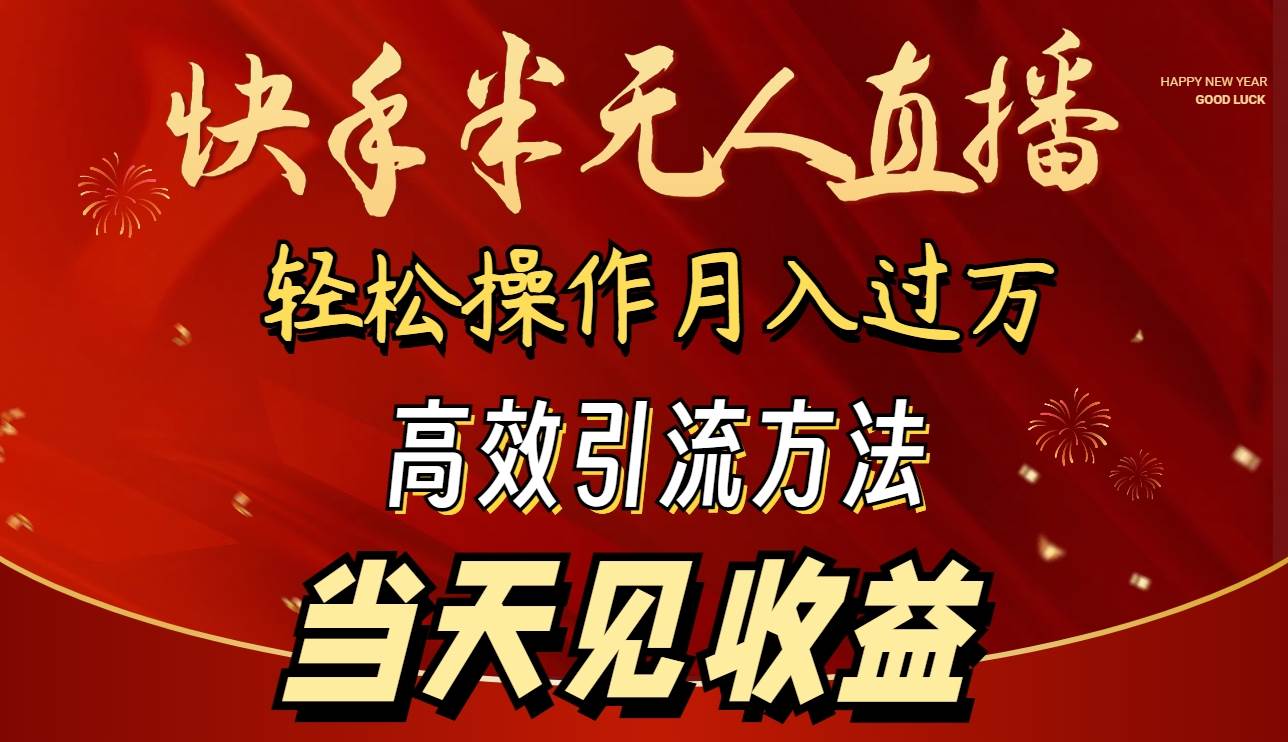 2024快手半无人直播 简单操作月入1W+ 高效引流 当天见收益-选优云网创