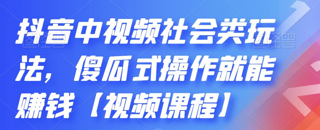 抖音中视频社会类玩法，傻瓜式操作就能赚钱【视频课程】-选优云网创