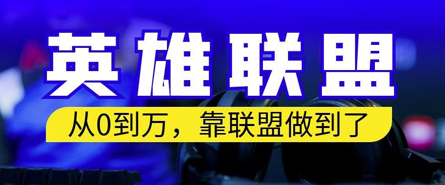 从零到月入万，靠英雄联盟账号我做到了，你来直接抄就行了，保姆式教学【揭秘】-选优云网创