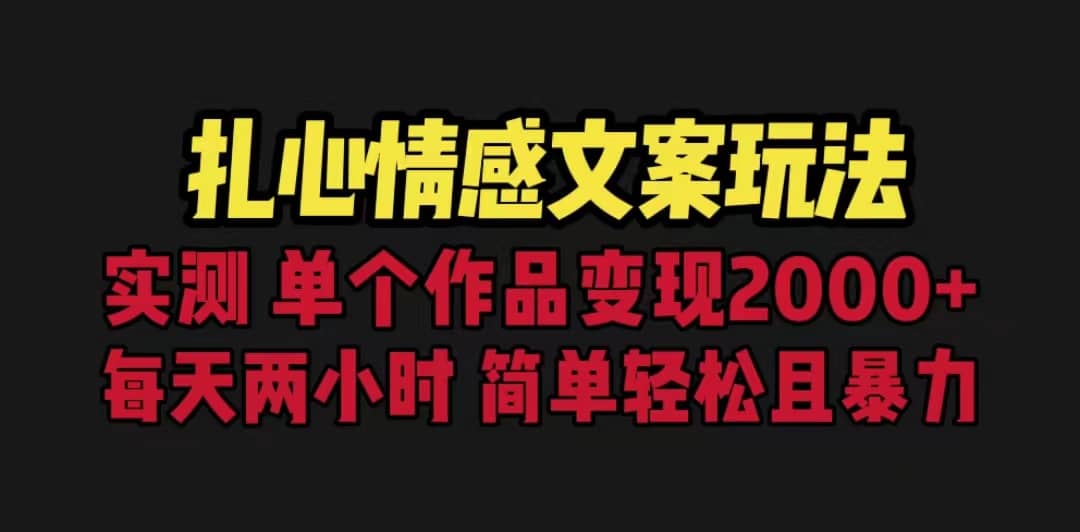 扎心情感文案玩法，单个作品变现5000+，一分钟一条原创作品，流量爆炸-选优云网创