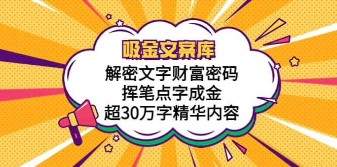 吸金文案库，解密文字财富密码，挥笔点字成金，超30万字精华内容-选优云网创