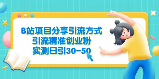 B站项目分享引流方式，引流精准创业粉，实测日引30-50-选优云网创