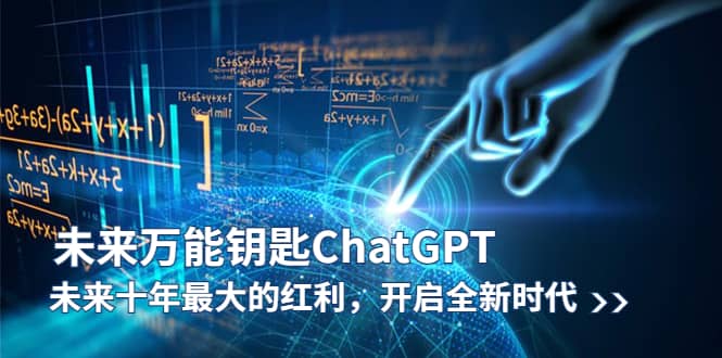 未来-万能钥匙/ChatGPT：未来十年最大的红利，开启全新时代-选优云网创