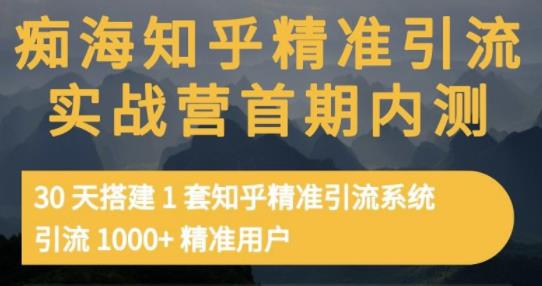 痴海知乎精准引流实战营1-2期，30天搭建1套知乎精准引流系统，引流1000+精准用户-选优云网创