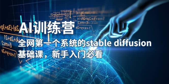 【AI训练营】全网第一个系统的stable diffusion基础课，新手入门必看-选优云网创