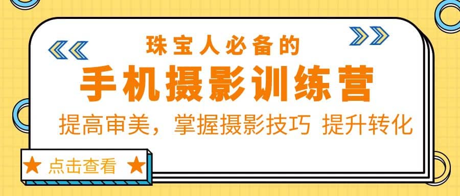 珠/宝/人必备的手机摄影训练营第7期：提高审美，掌握摄影技巧 提升转化-选优云网创