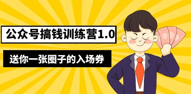 坏坏-公众号搞钱训练营1.0，送你一张圈子的入场券（完整版）价值999元-选优云网创