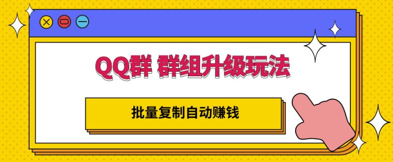 QQ群群组升级玩法，批量复制自动赚钱，躺赚的项目-选优云网创