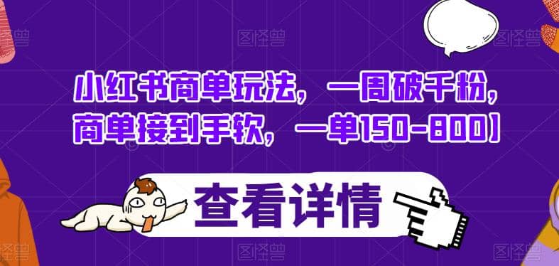 小红书商单玩法，一周破千粉，商单接到手软，一单150-800【揭秘】-选优云网创