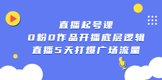 直播起号课，0粉0作品开播底层逻辑，直播5天打爆广场流量-选优云网创