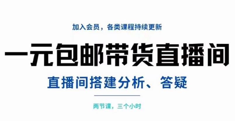 一元包邮带货直播间搭建，两节课三小时，搭建、分析、答疑-选优云网创