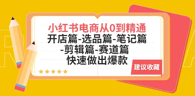 小红书电商从0到精通：开店篇-选品篇-笔记篇-剪辑篇-赛道篇 快速做出爆款-选优云网创