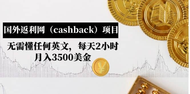 国外返利网（cashback）项目：无需懂任何英文，每天2小时，月入3500美元-选优云网创