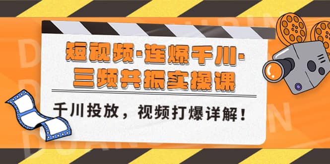 短视频·连爆千川·三频共振实操课，千川投放，视频打爆讲解-选优云网创