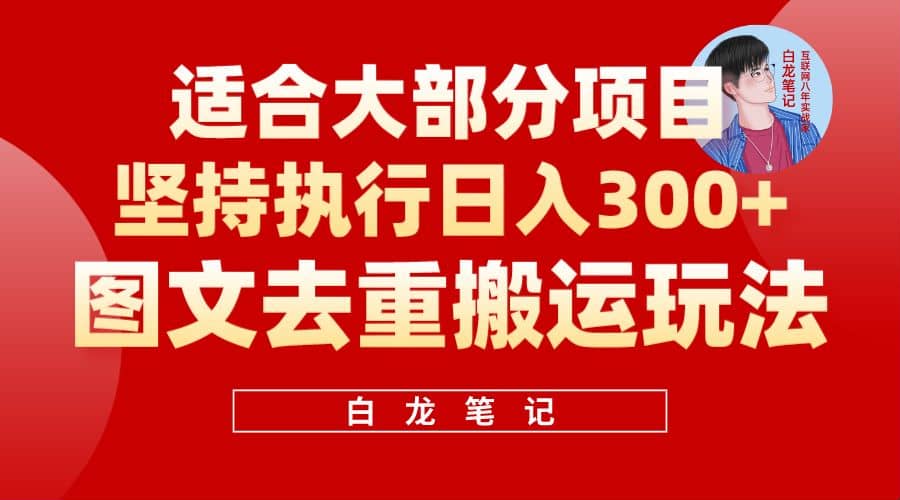 【白龙笔记】图文去重搬运玩法，坚持执行日入300+，适合大部分项目（附带去重参数）-选优云网创