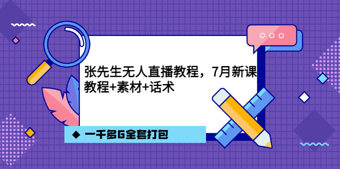 张先生无人直播教程，7月新课，教程素材话术一千多G全套打包-选优云网创