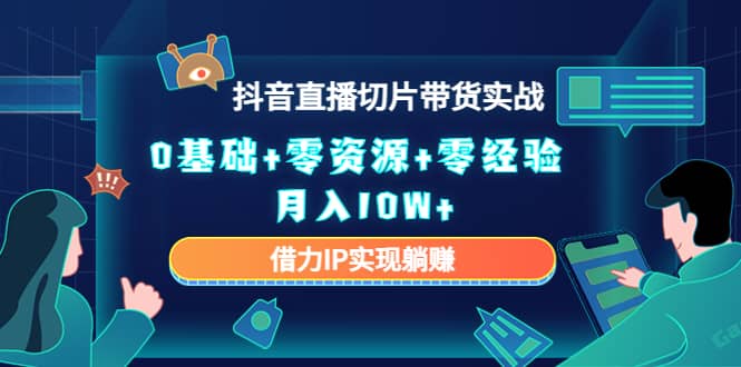 2023抖音直播切片带货实战，0基础+零资源+零经验-选优云网创